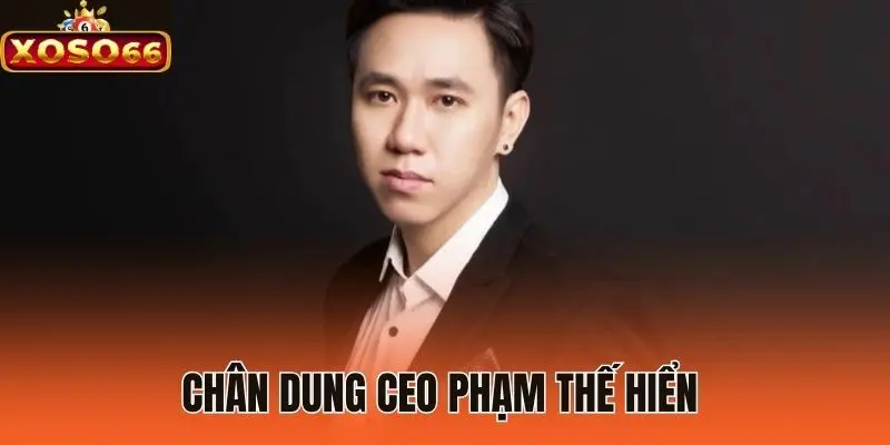 Chân dung Ceo Phạm Thế Hiển